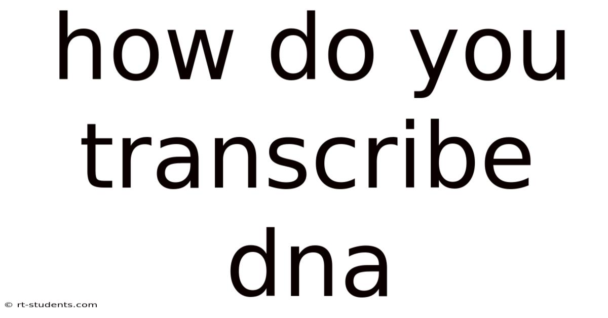 How Do You Transcribe Dna