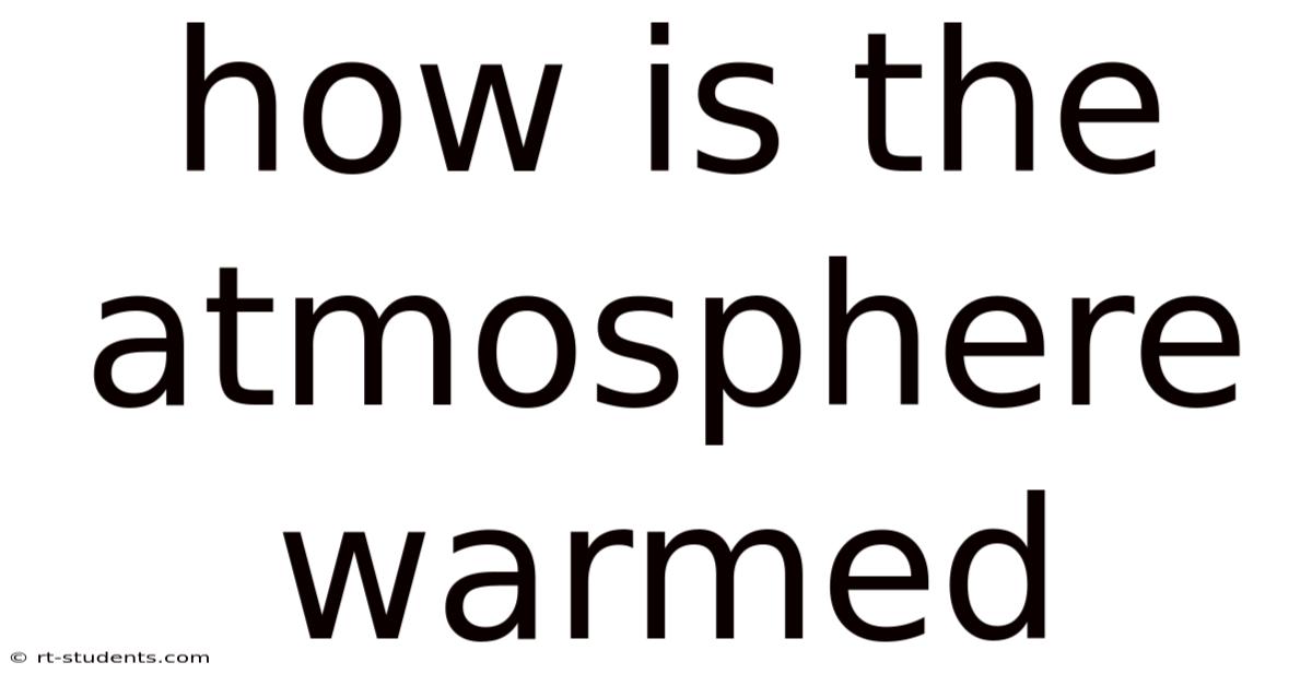 How Is The Atmosphere Warmed