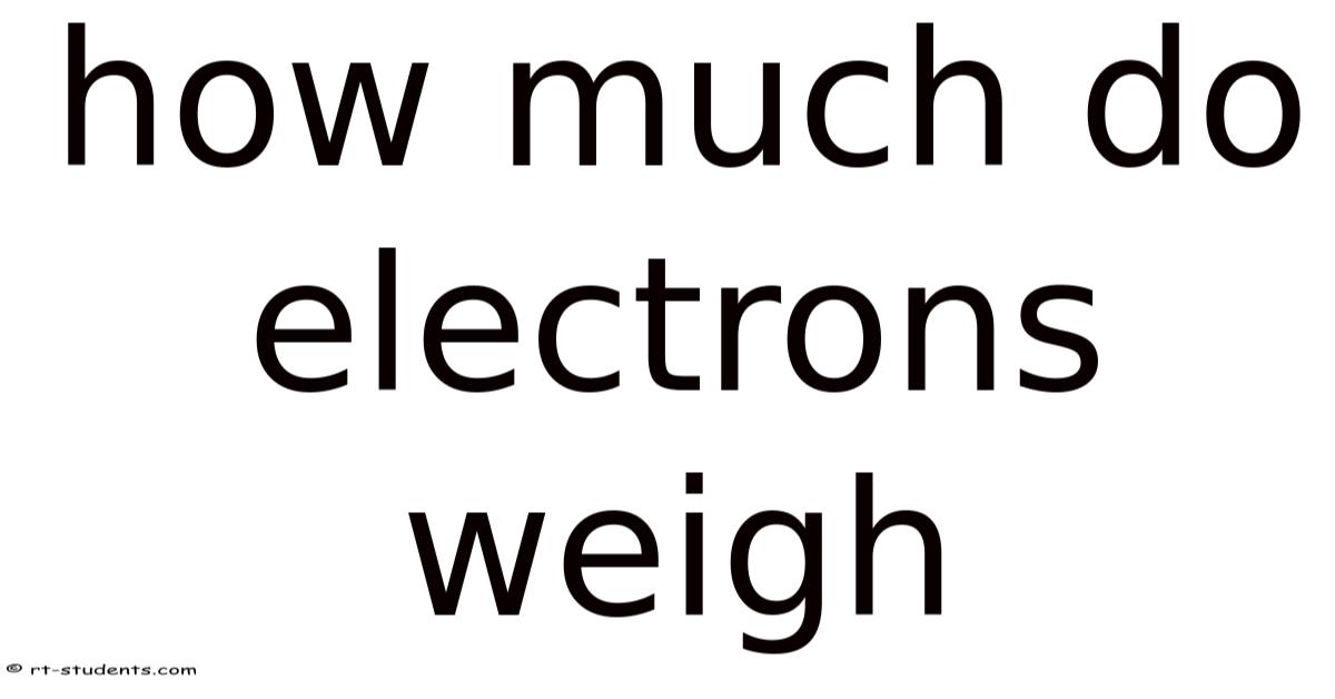 How Much Do Electrons Weigh