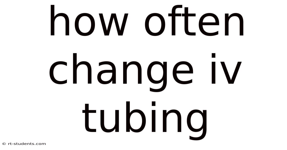 How Often Change Iv Tubing