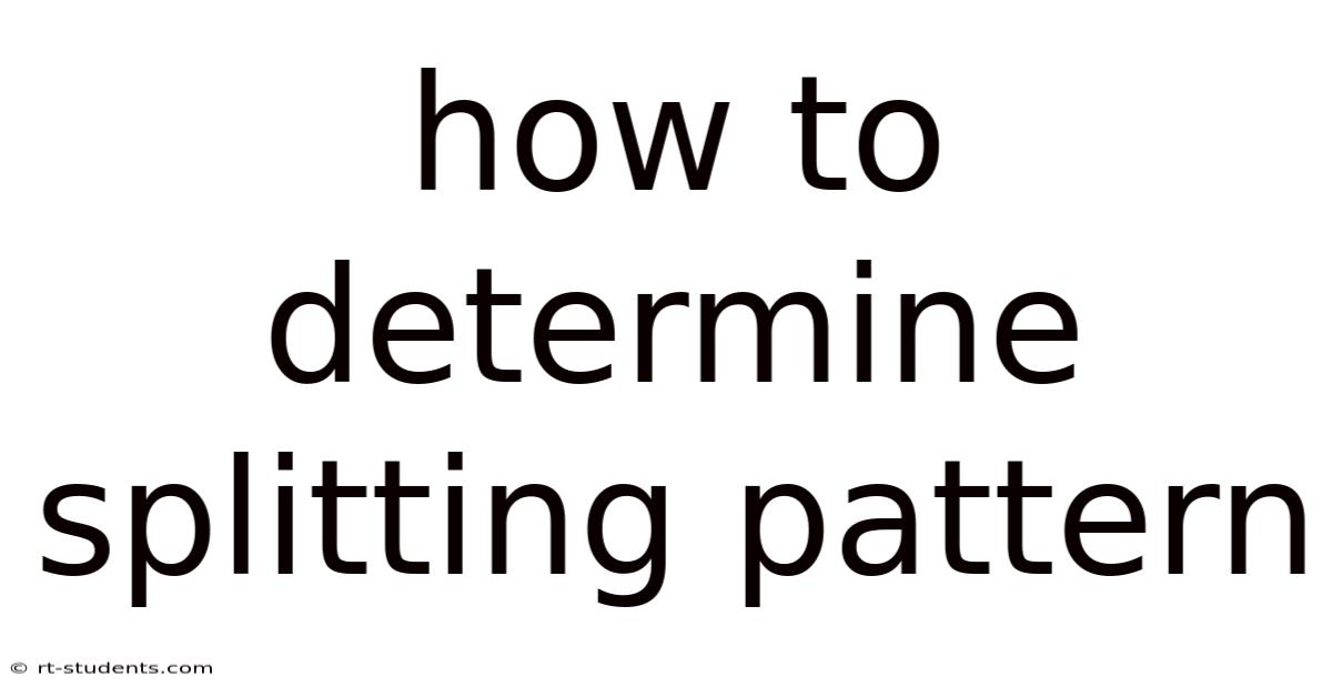 How To Determine Splitting Pattern
