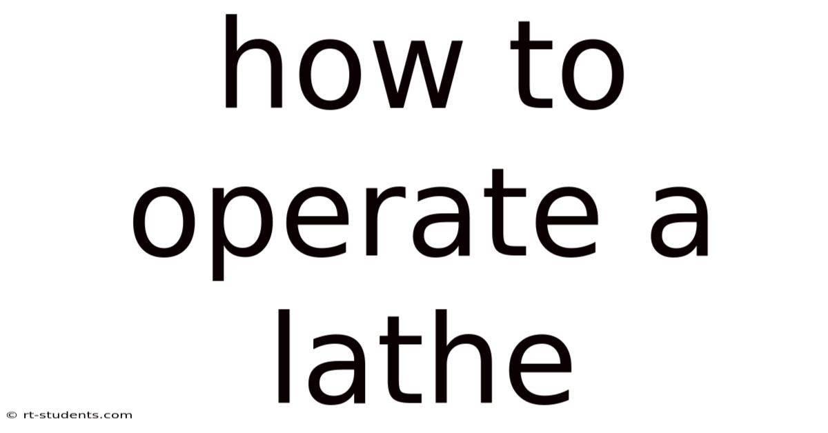 How To Operate A Lathe