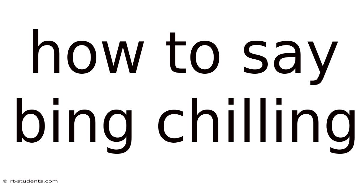 How To Say Bing Chilling