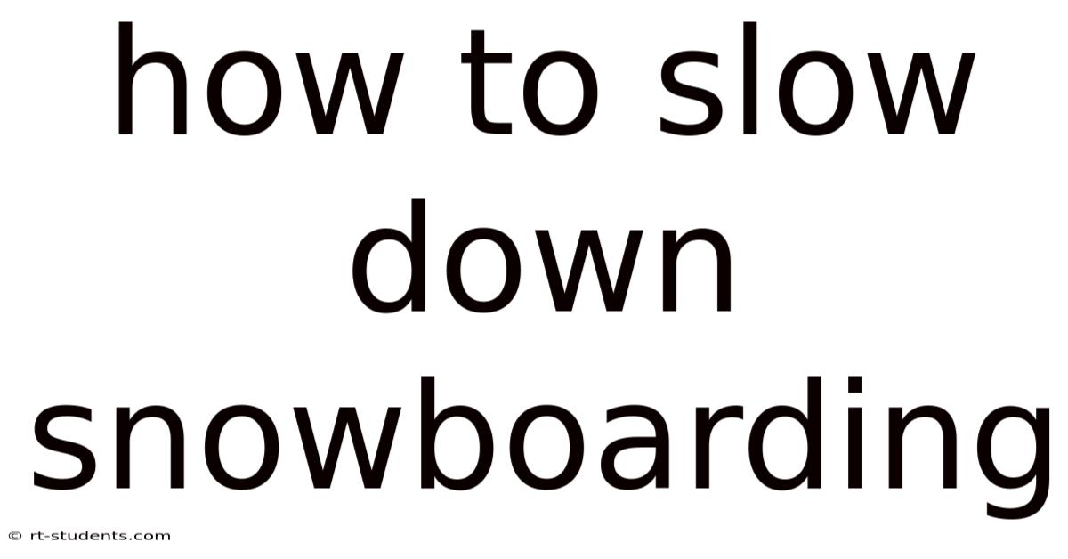 How To Slow Down Snowboarding