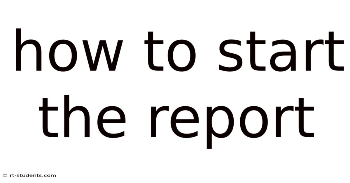 How To Start The Report