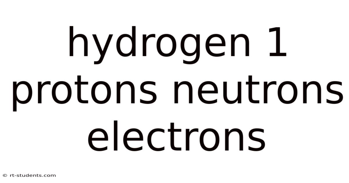 Hydrogen 1 Protons Neutrons Electrons