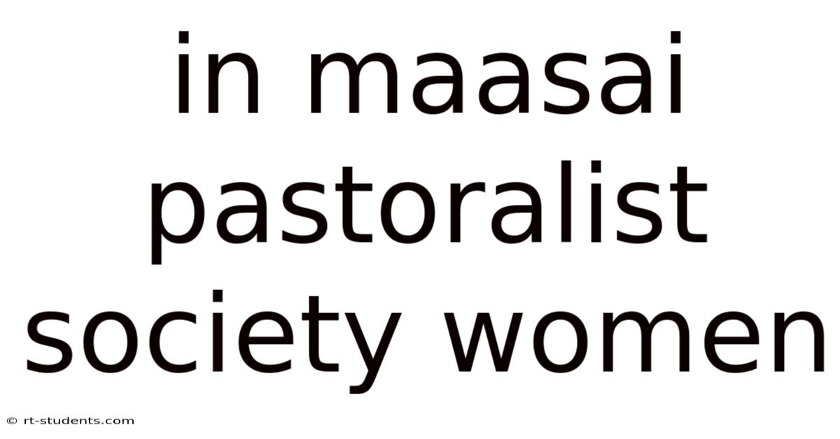 In Maasai Pastoralist Society Women