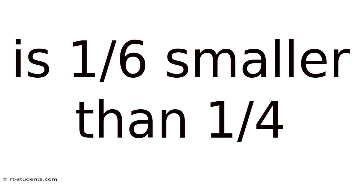 Is 1/6 Smaller Than 1/4