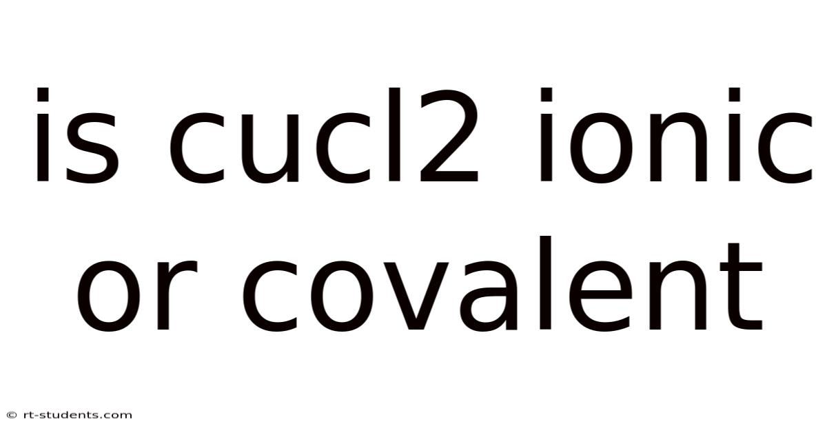 Is Cucl2 Ionic Or Covalent