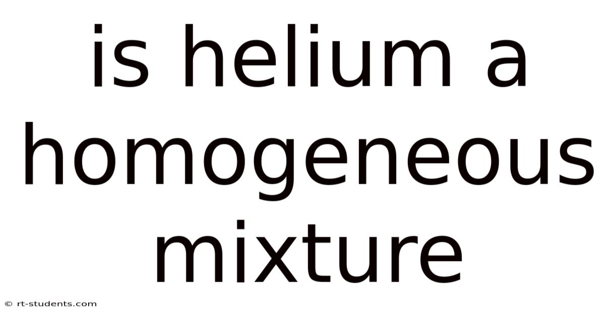 Is Helium A Homogeneous Mixture