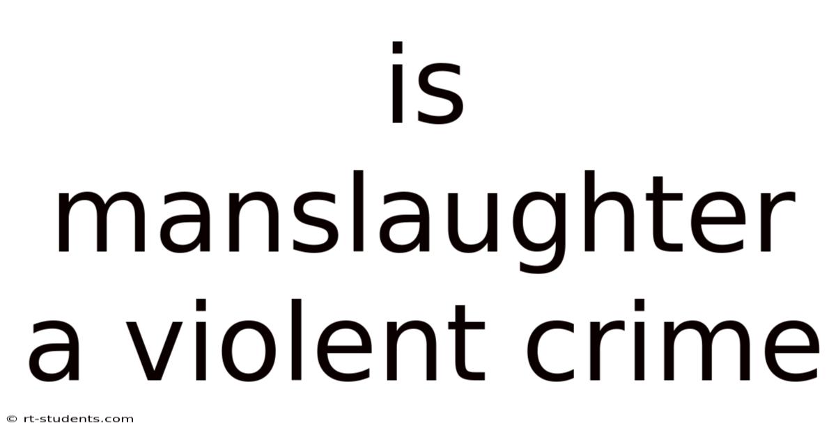 Is Manslaughter A Violent Crime