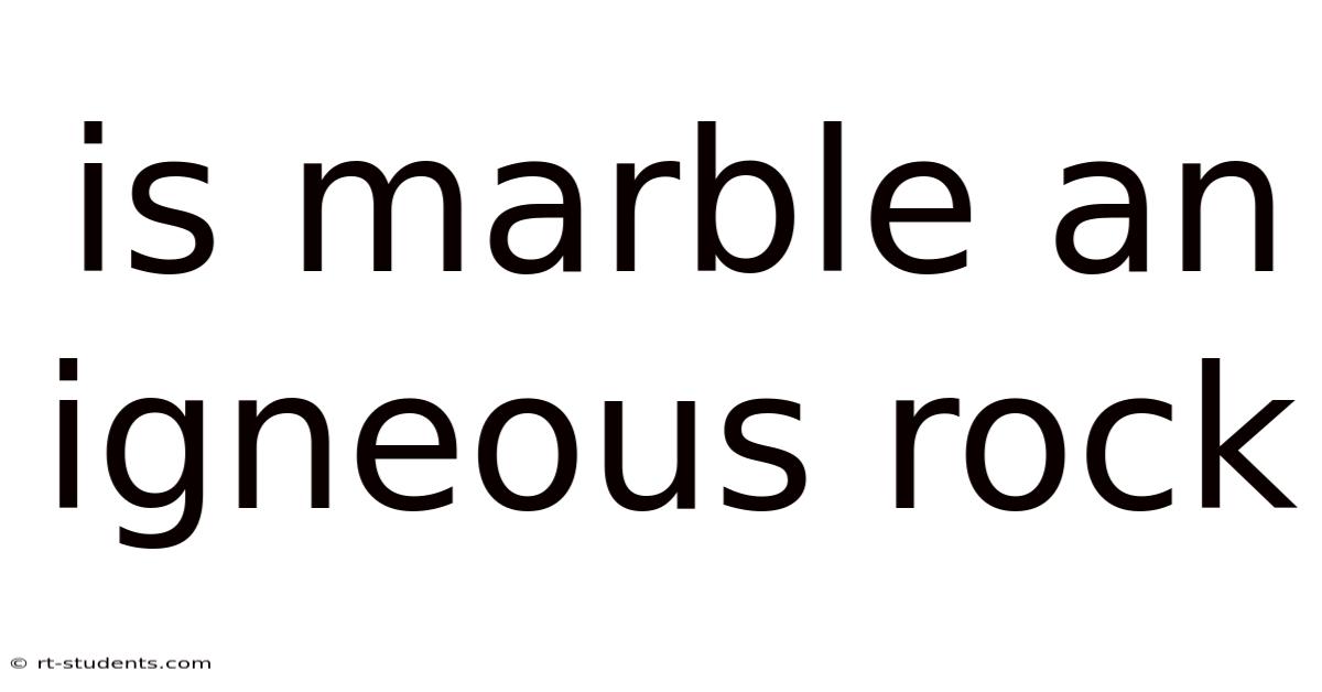 Is Marble An Igneous Rock