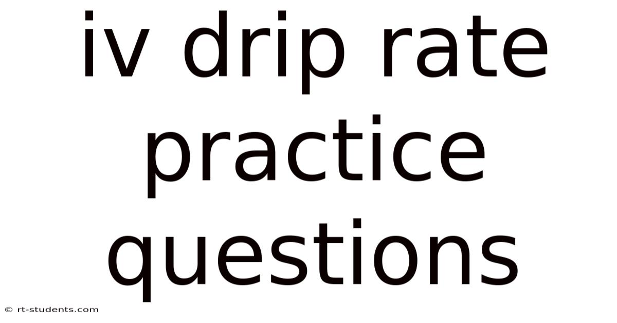 Iv Drip Rate Practice Questions