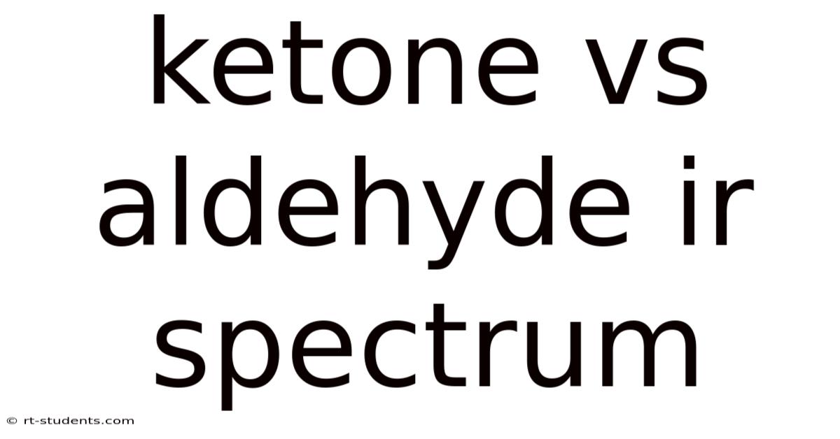 Ketone Vs Aldehyde Ir Spectrum