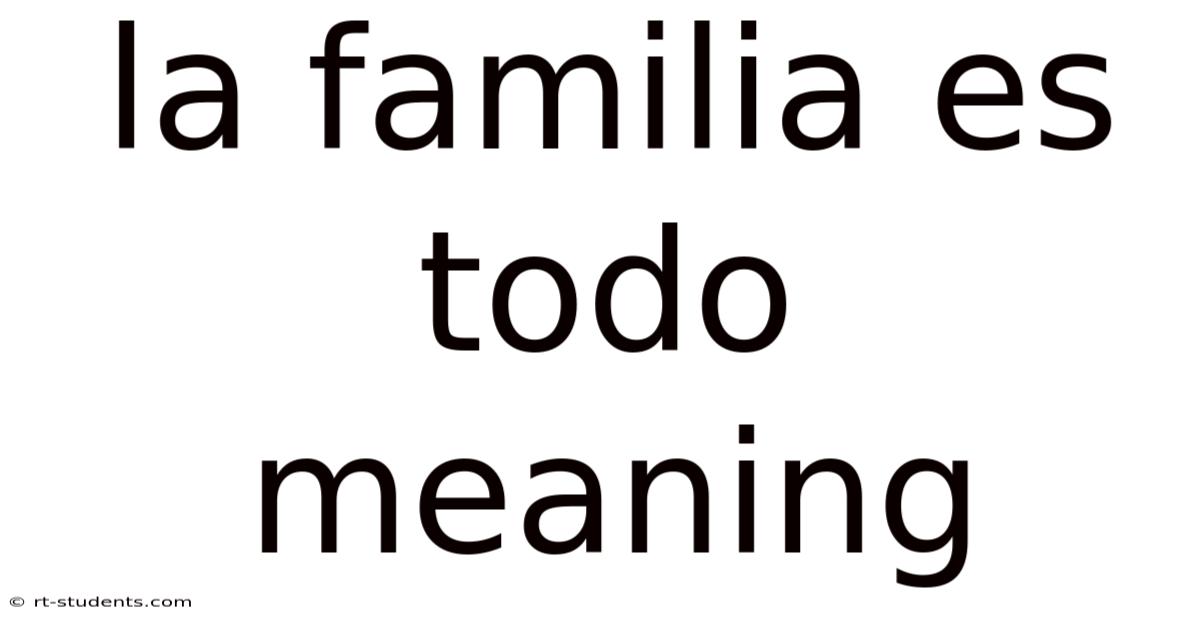 La Familia Es Todo Meaning