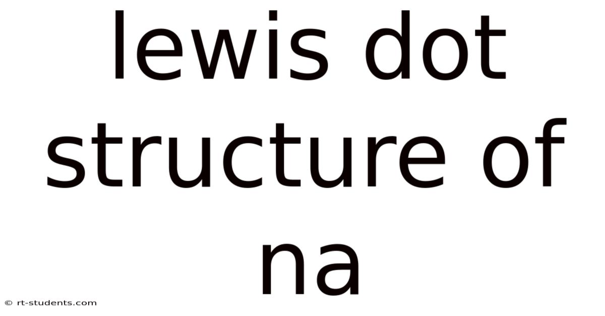 Lewis Dot Structure Of Na