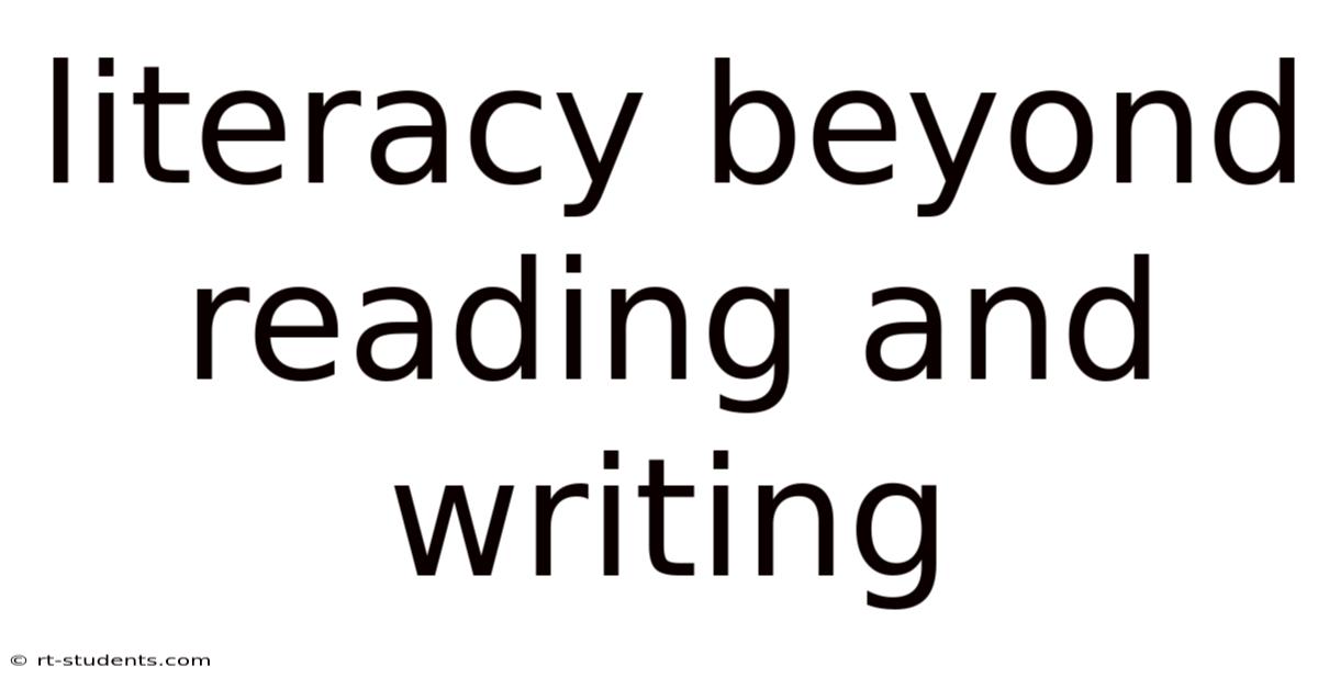 Literacy Beyond Reading And Writing