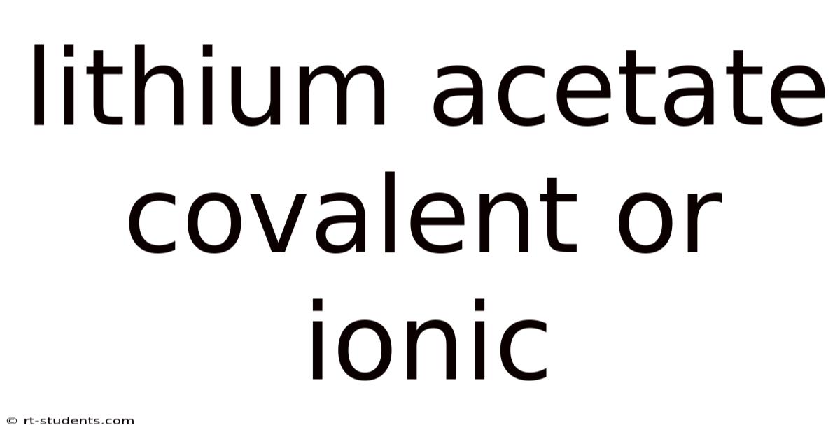 Lithium Acetate Covalent Or Ionic