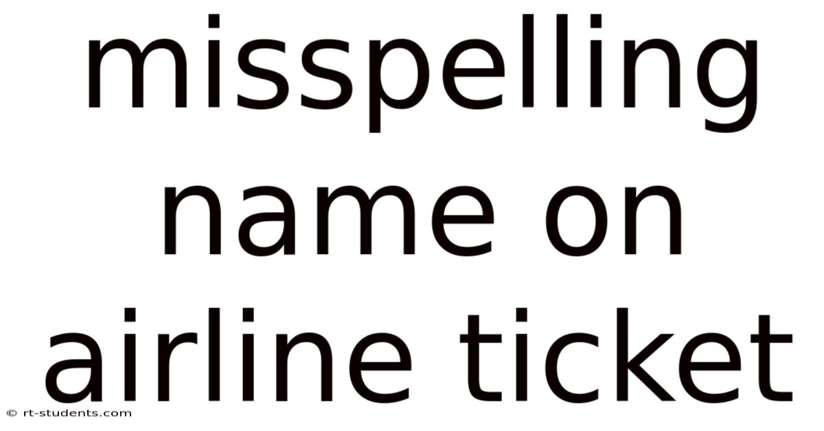 Misspelling Name On Airline Ticket