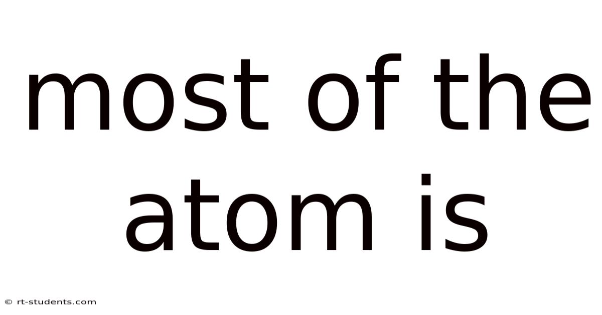 Most Of The Atom Is