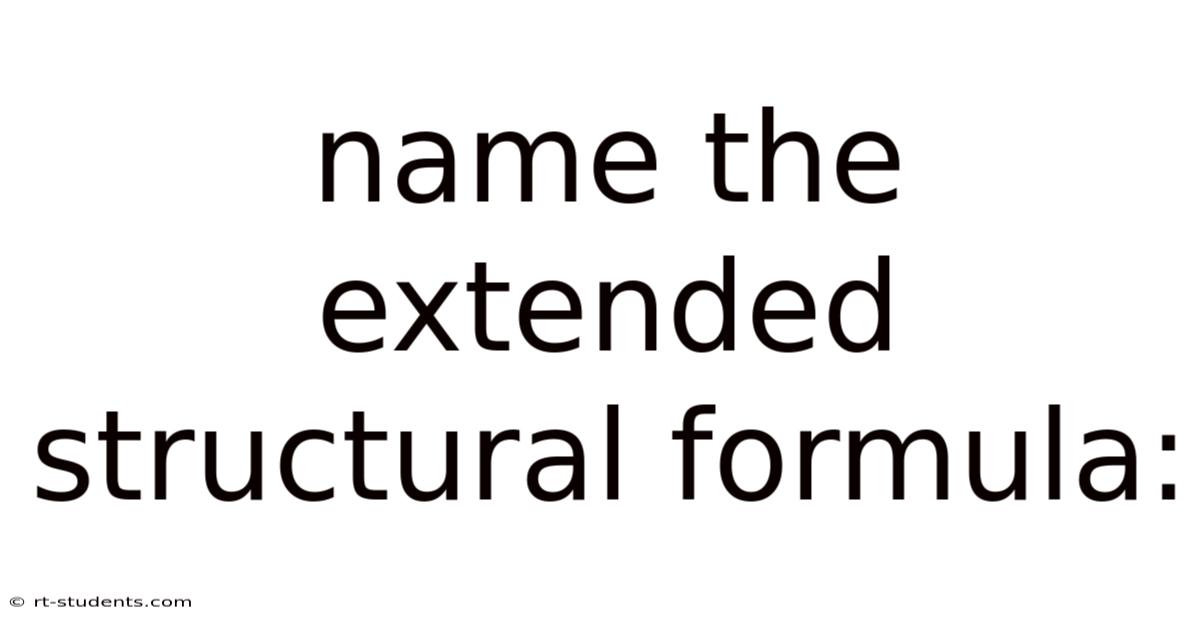 Name The Extended Structural Formula: