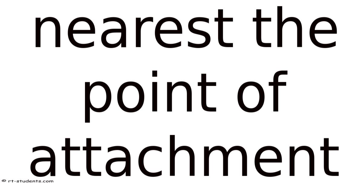 Nearest The Point Of Attachment
