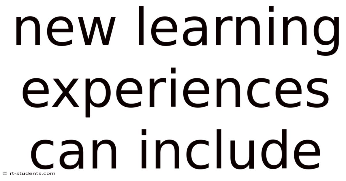 New Learning Experiences Can Include