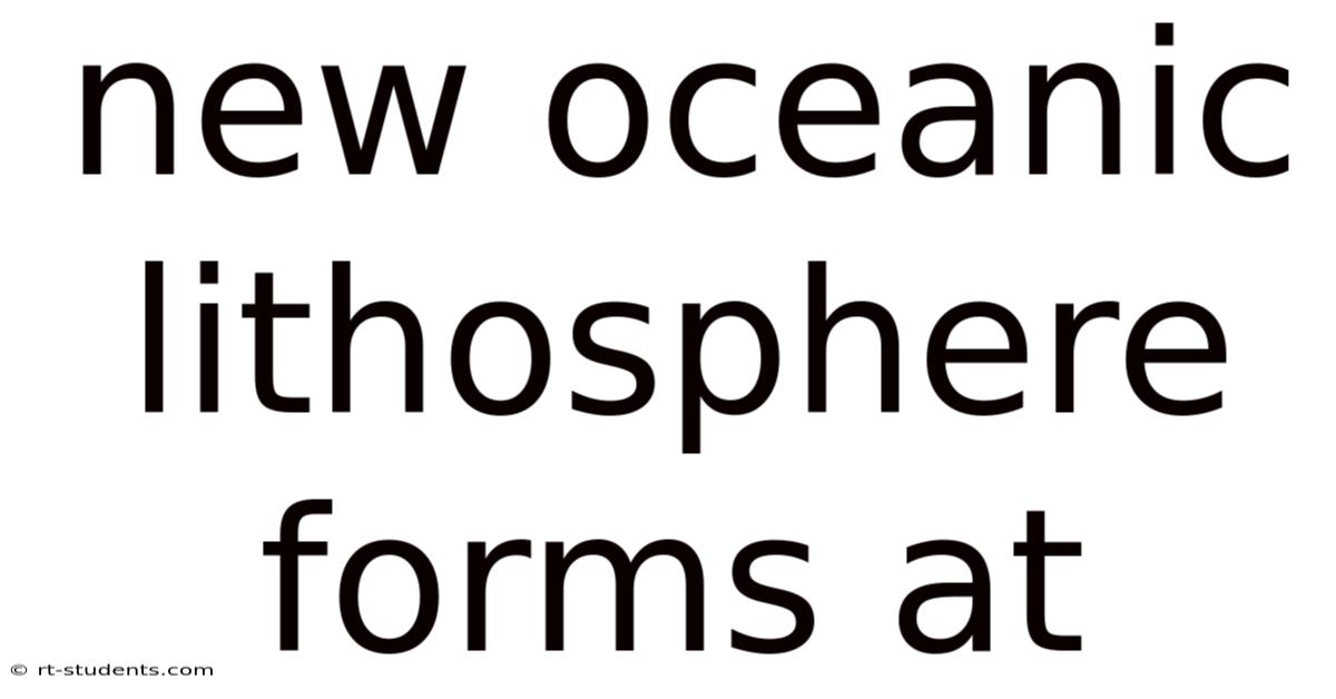 New Oceanic Lithosphere Forms At