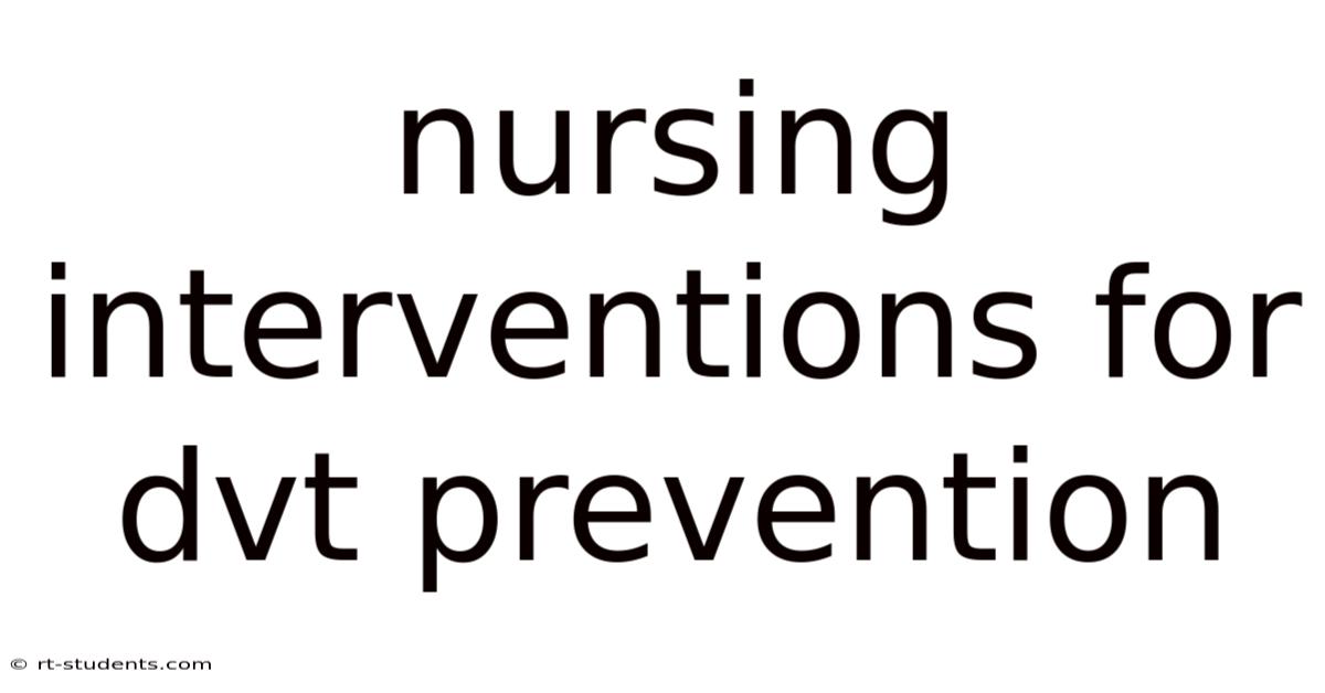 Nursing Interventions For Dvt Prevention