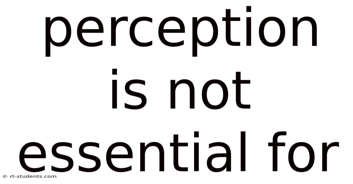 Perception Is Not Essential For