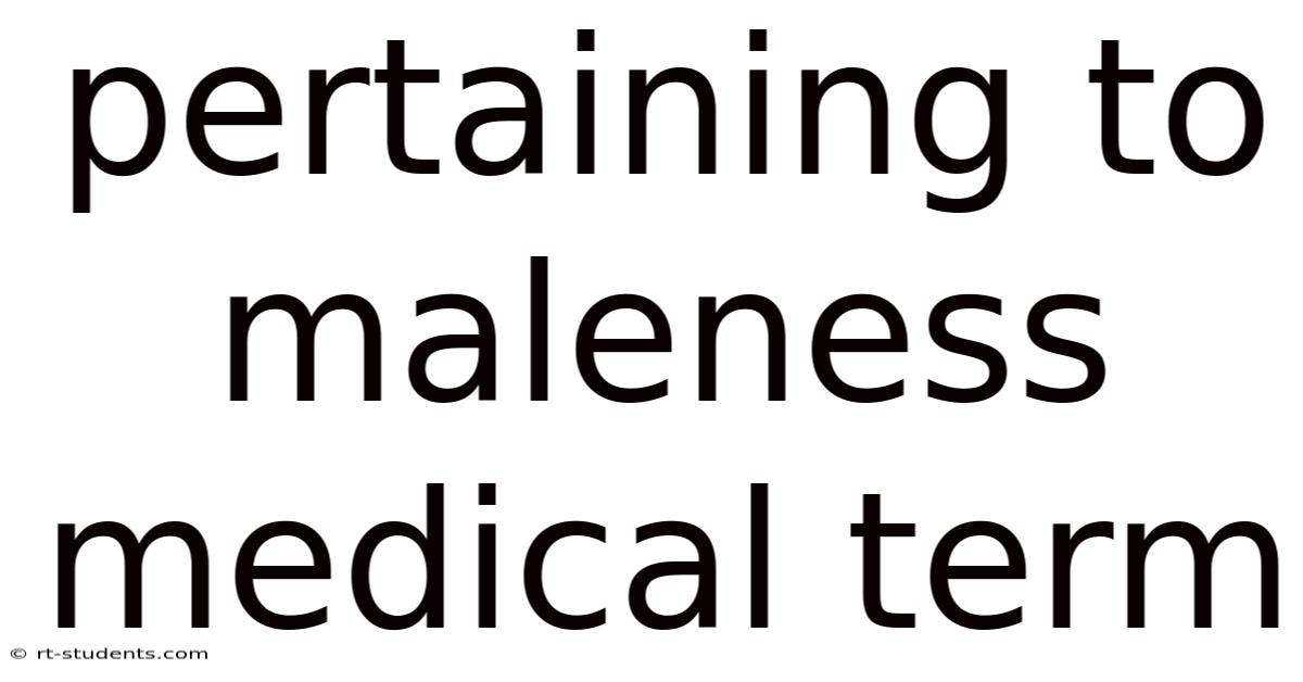 Pertaining To Maleness Medical Term