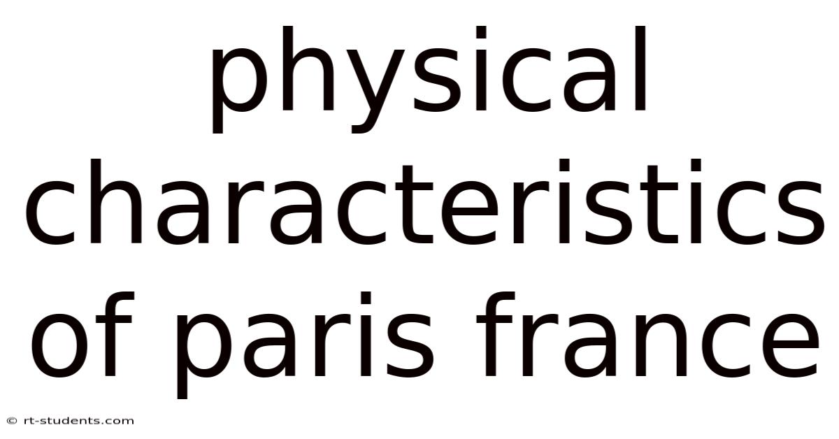 Physical Characteristics Of Paris France