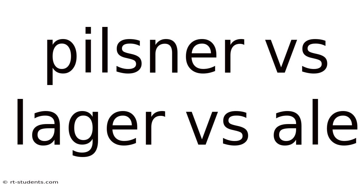 Pilsner Vs Lager Vs Ale