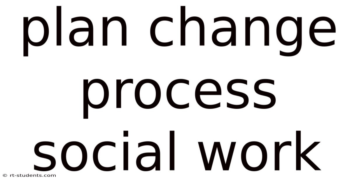Plan Change Process Social Work
