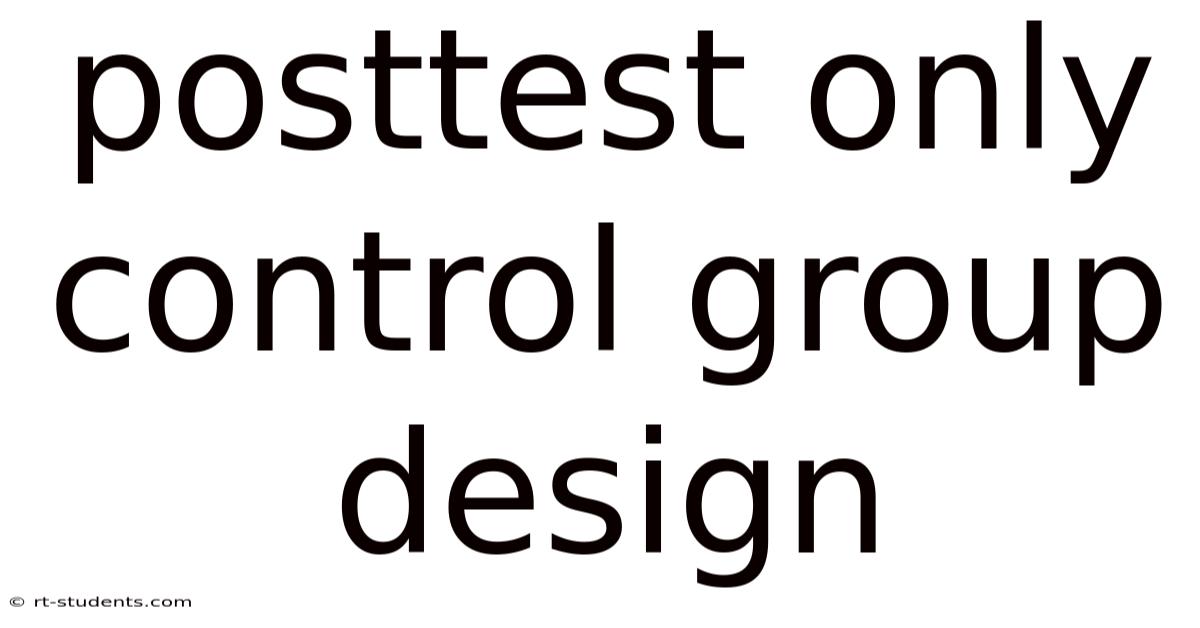 Posttest Only Control Group Design