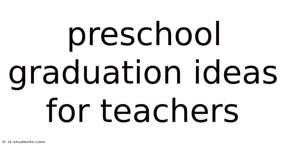 Preschool Graduation Ideas For Teachers