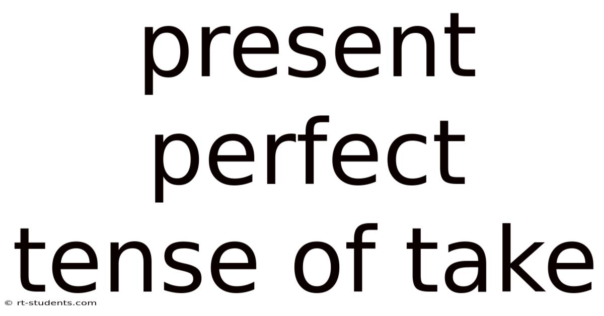 Present Perfect Tense Of Take