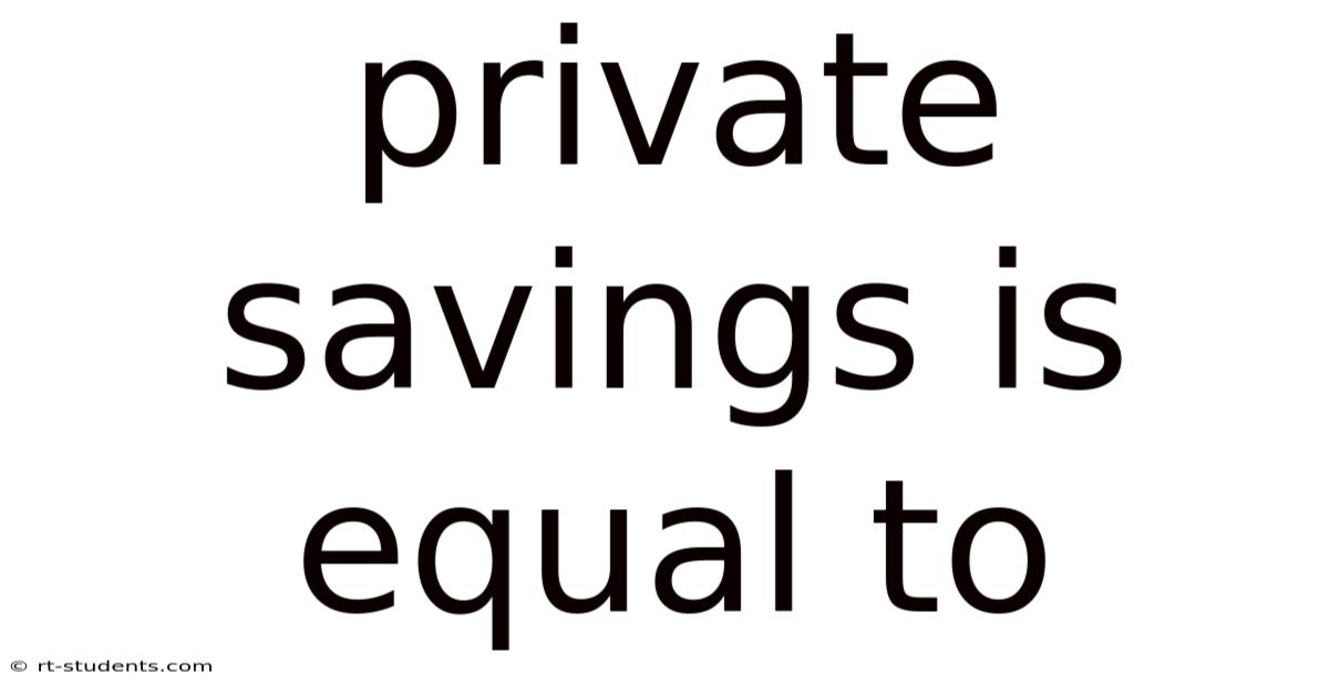 Private Savings Is Equal To