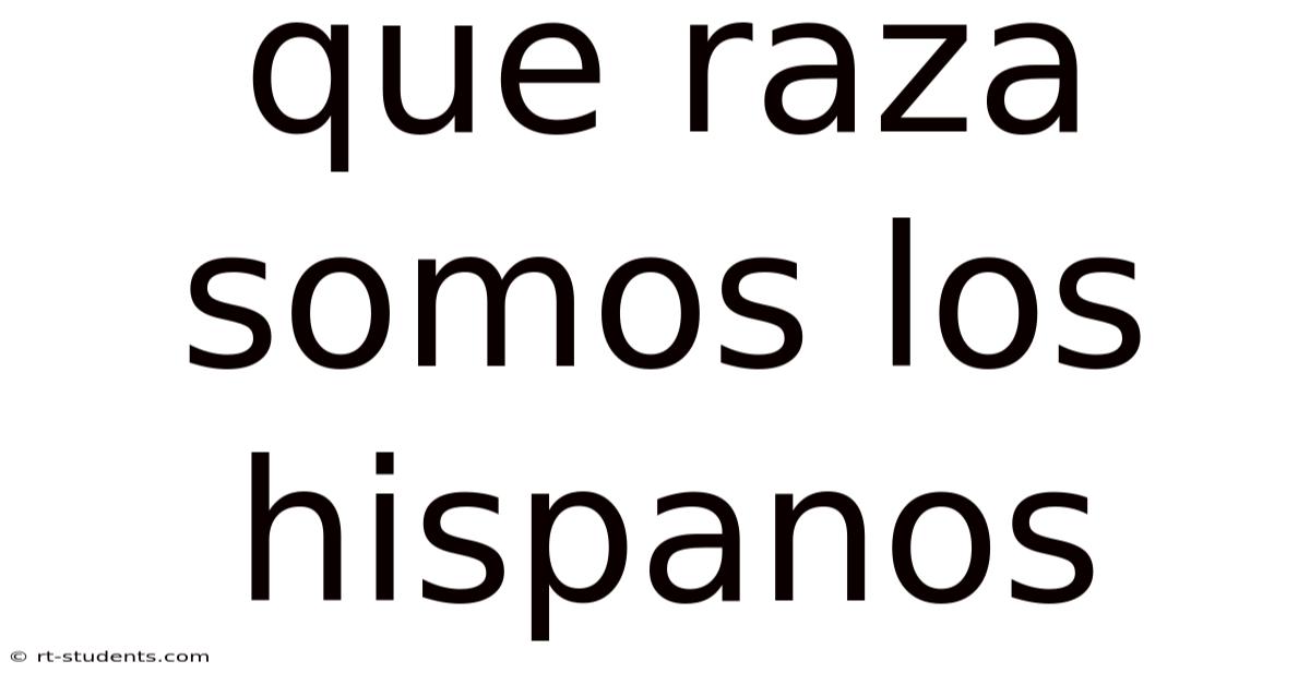Que Raza Somos Los Hispanos