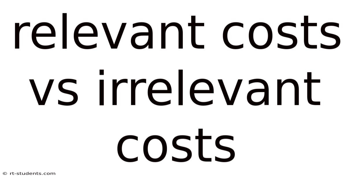 Relevant Costs Vs Irrelevant Costs