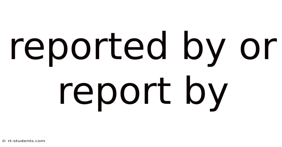 Reported By Or Report By