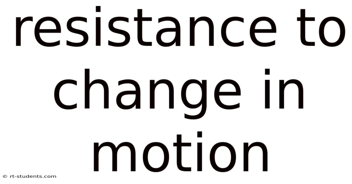 Resistance To Change In Motion