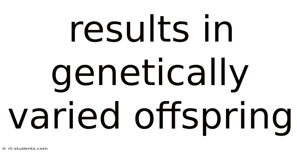 Results In Genetically Varied Offspring
