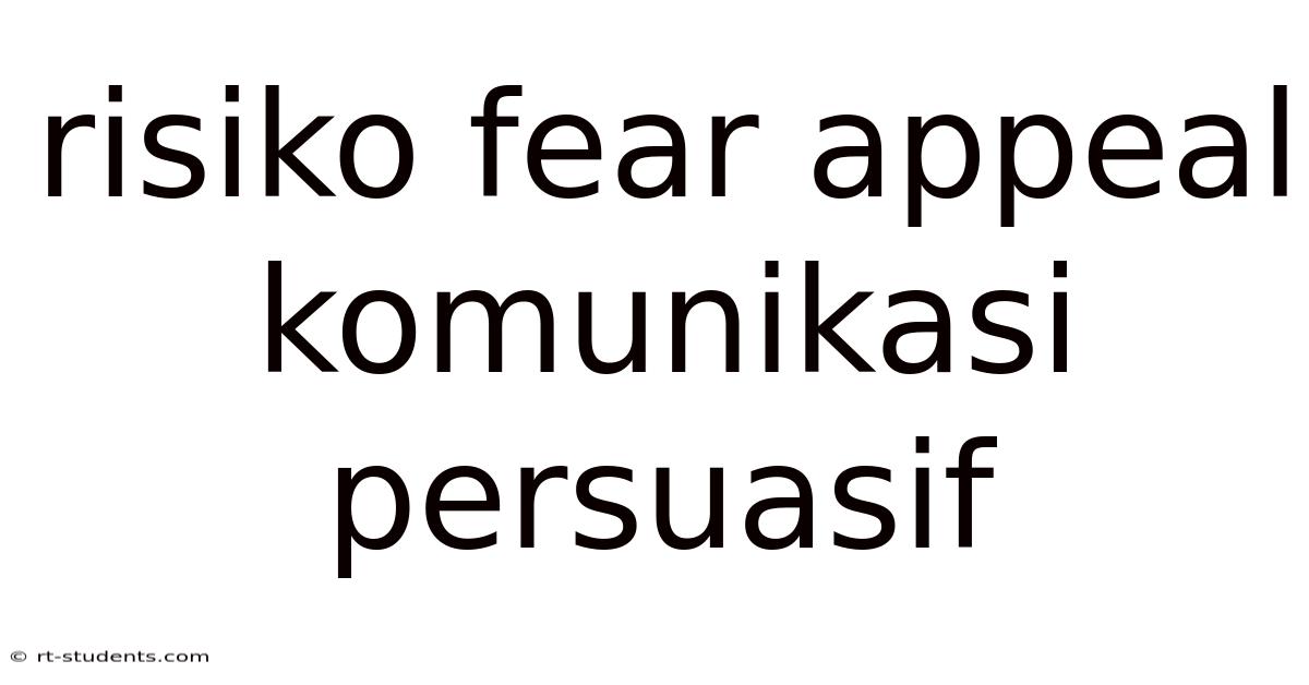Risiko Fear Appeal Komunikasi Persuasif