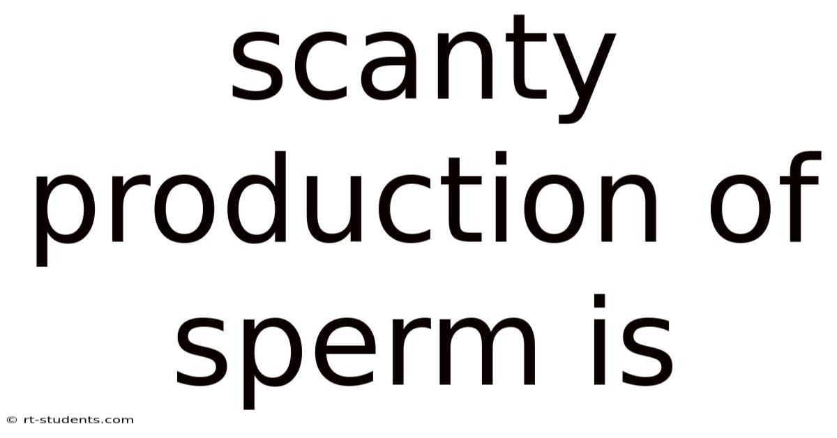 Scanty Production Of Sperm Is
