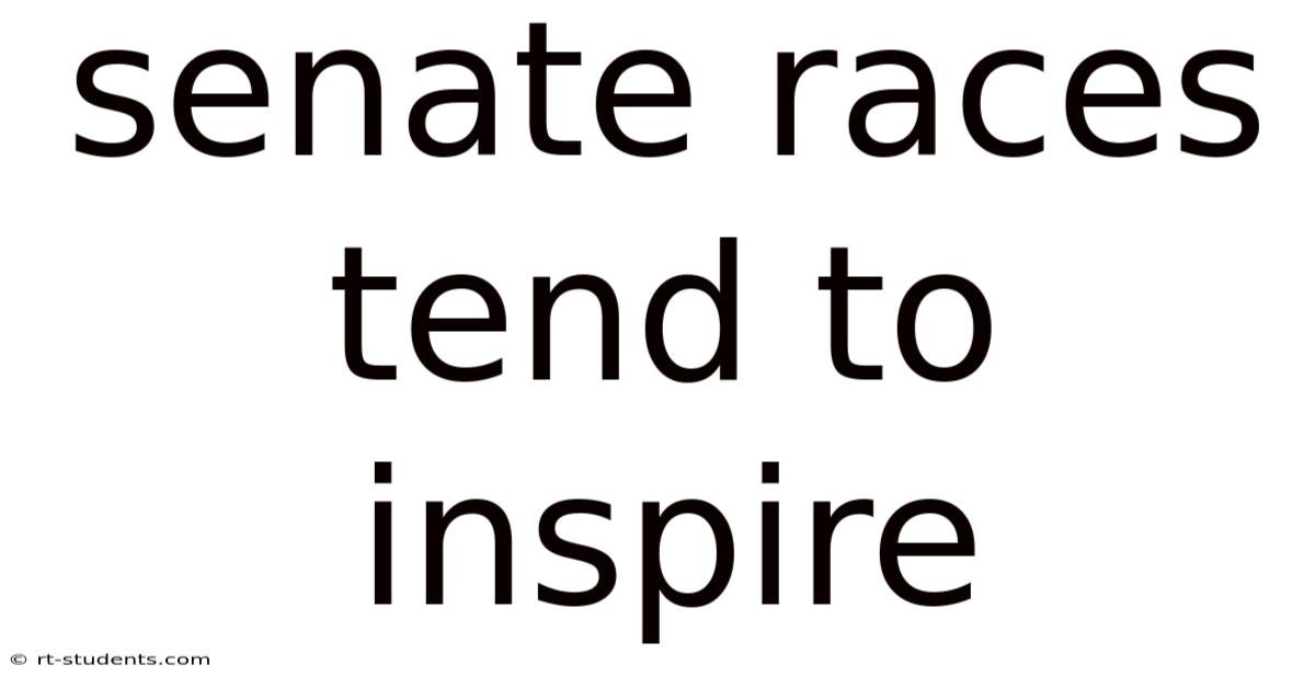 Senate Races Tend To Inspire