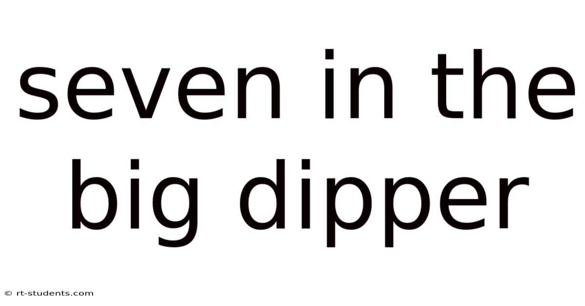 Seven In The Big Dipper
