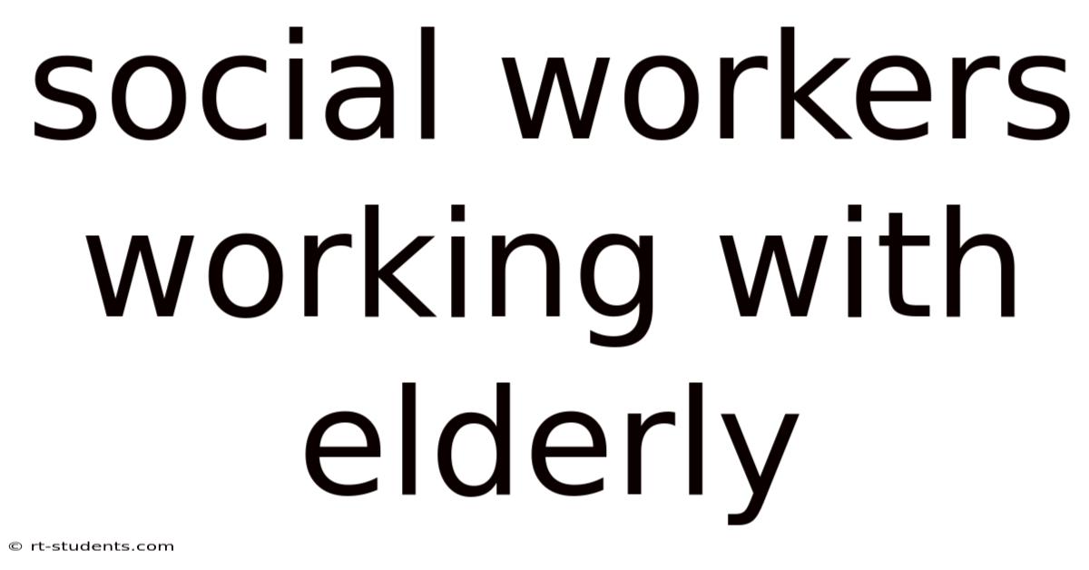 Social Workers Working With Elderly