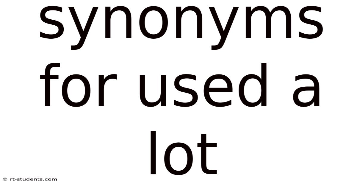 Synonyms For Used A Lot