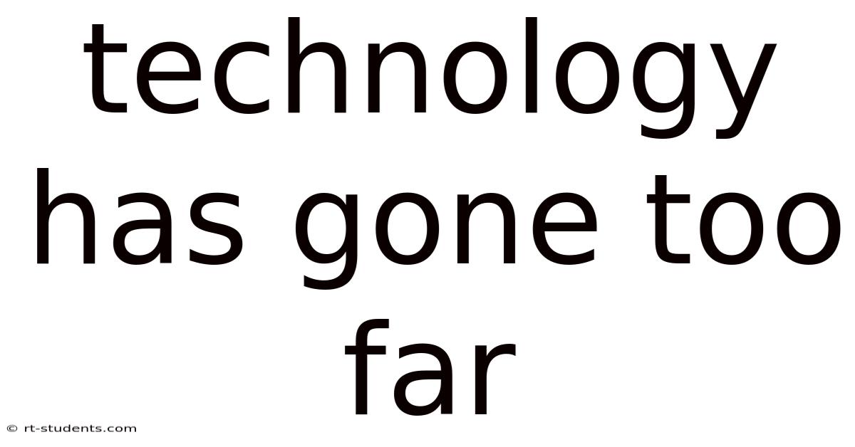 Technology Has Gone Too Far